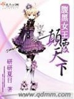 小说《腹黑女王颠覆天下》全文免费阅读-锤石文学