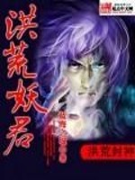洪荒妖君全文在线阅读，洪荒妖君小说免费版-优文网