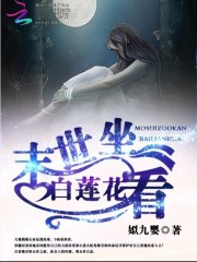 末世坐看白莲花全文在线阅读，末世坐看白莲花小说免费版-优文网