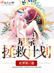 星际拯救计划全文在线阅读，星际拯救计划小说免费版-优文网