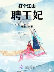 打个江山聘王妃全文在线阅读，打个江山聘王妃小说免费版-优文网