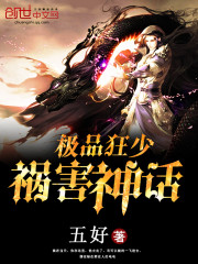 极品狂少祸害神话免费阅读