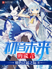 小说《初音未来的谎言》全文免费阅读-锤石文学