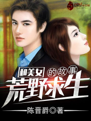 和美女荒野求生的故事免费阅读