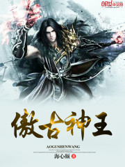 傲古神王全文在线阅读，傲古神王小说免费版-优文网