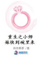 重生之小师妹快到碗里来免费阅读
