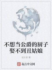 不想当公爵的厨子娶不到丑姑娘