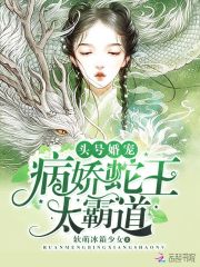 头号婚宠：病娇蛇王，太霸道