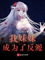 我妹妹成为了反派