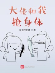 大佬和我抢身体