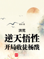 洪荒：逆天悟性，开局收徒杨戬
