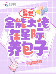 异世全能大佬在星际养包子