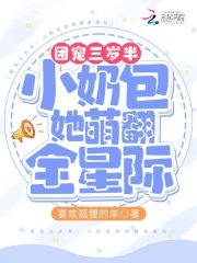 团宠三岁半：小奶包她萌翻全星际