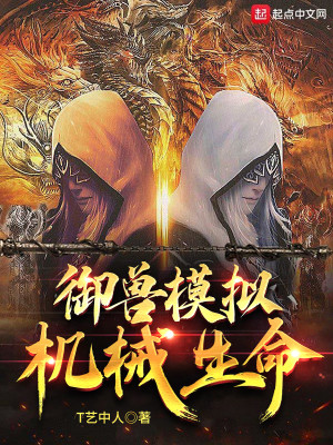 御兽模拟 机械生命最新章节列表 T艺中人 免费在线阅读 御书网