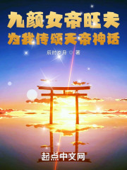 九颜女帝旺夫，为我传颂天帝神话