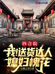 四合院：我！送货达人，媳妇槐花