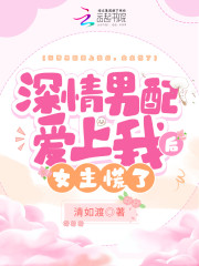 深情男配爱上我后，女主慌了