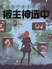 加载钓鱼系统的我，被主神选中