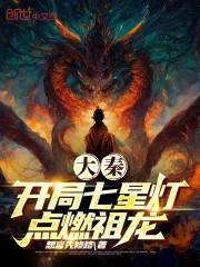 大秦：开局七星灯，点燃祖龙！