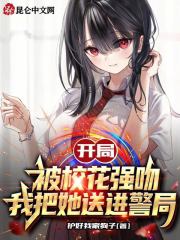 开局被校花强吻，我把她送进警局