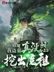 魔修：我盗墓，真没想挖出魔祖