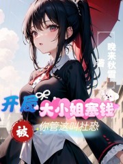 开局被大小姐塞钱，你管这叫社恐