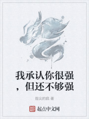 我承认你很强，但还不够强