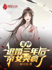 龙神：退婚三年后，帝女哭疯了