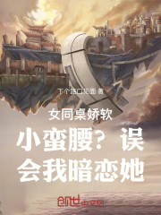女同桌娇软小蛮腰？误会我暗恋她