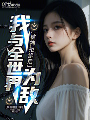 被神拒绝后，我与全世界为敌！