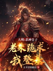 大明：杀神皇子，老朱跪求我登基