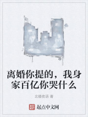 离婚你提的，我身家百亿你哭什么