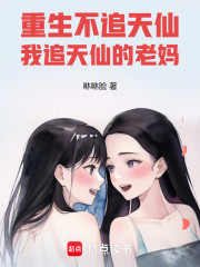 重生不追天仙，我追天仙的老妈