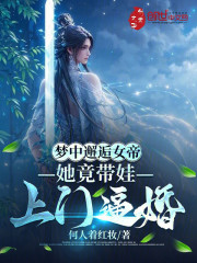 梦中邂逅女帝，她竟带娃上门逼婚