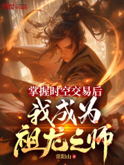 掌握时空交易后，我成为祖龙之师