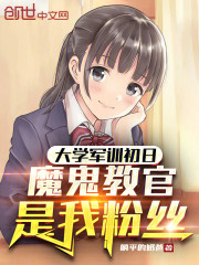 大学军训初日，魔鬼教官是我粉丝