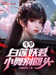 斗罗：白莲妖君，小舞别回头