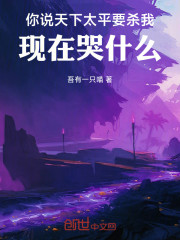 你说天下太平要杀我，现在哭什么