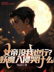 女帝没我也行？妖魔入侵哭什么！