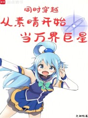 同时穿越：从素晴开始当万界巨星
