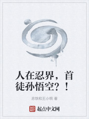 人在忍界，首徒孙悟空？！
