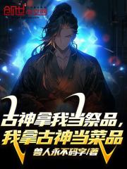 古神拿我当祭品，我拿古神当菜品