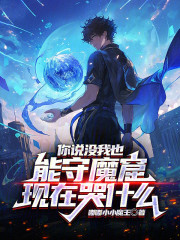 你说没我也能守魔窟，现在哭什么