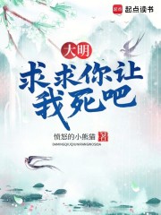 大明：求求你让我死吧！