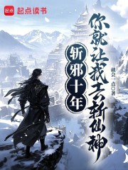 斩邪十年，你就让我去斩仙神？