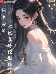 仙子别闹，不然真得控制你了