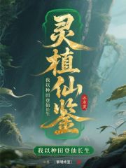 灵植仙鉴：我以种田登仙长生