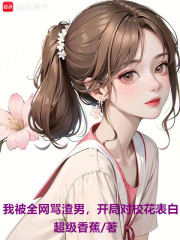 我被全网骂渣男，开局对校花表白