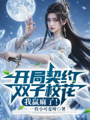 开局契约双子校花，我赢麻了！