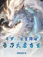 斗罗：龙皇降世，吾乃太虚古龙